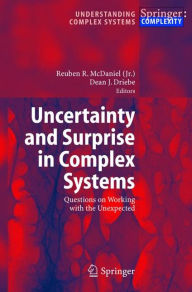 Title: Uncertainty and Surprise in Complex Systems: Questions on Working with the Unexpected / Edition 1, Author: Reuben R. McDaniel