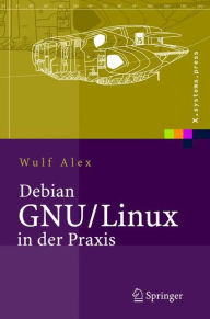 Title: Debian GNU/Linux in der Praxis: Anwendungen, Konzepte, Werkzeuge / Edition 1, Author: Wulf Alex