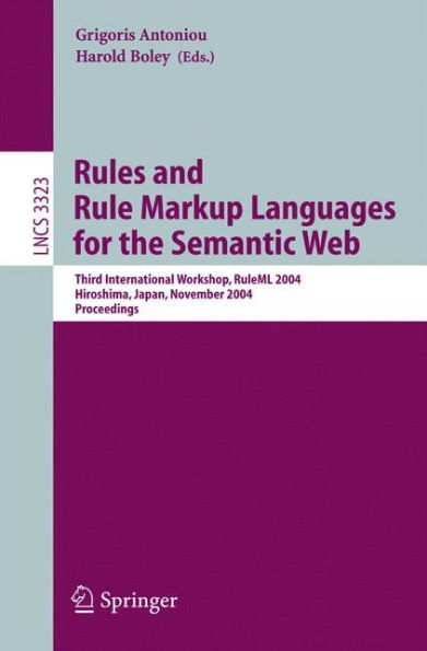 Rules and Rule Markup Languages for the Semantic Web: Third International Workshop, RuleML 2004, Hiroshima, Japan, November 8, 2004, Proceedings / Edition 1