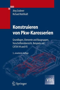 Title: Konstruieren von Pkw-Karosserien: Grundlagen, Elemente und Baugruppen, Vorschriftenübersicht, Beispiele mit CATIA V4 und V5 / Edition 3, Author: Jörg Grabner