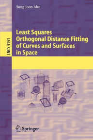 Title: Least Squares Orthogonal Distance Fitting of Curves and Surfaces in Space / Edition 1, Author: Sung Joon Ahn