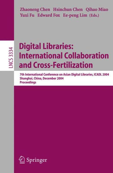 Digital Libraries: International Collaboration and Cross-Fertilization: 7th International Conference on Asian Digital Libraries, ICADL 2004, Shanghai, China, December 13-17, 2004, Proceedings / Edition 1