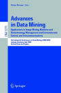 Advances in Data Mining: Applications in Image Mining, Medicine and Biotechnology, Management and Environmental Control, and Telecommunications; 4th Industrial Conference on Data Mining, ICDM 2004, Leipzig, Germany, July 4-7, 2004, Revised Sel / Edition 1