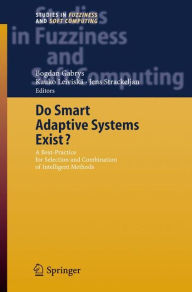 Title: Do Smart Adaptive Systems Exist?: Best Practice for Selection and Combination of Intelligent Methods / Edition 1, Author: Bogdan Gabrys