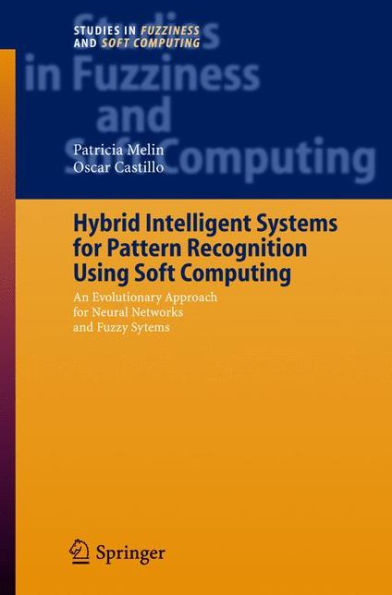 Hybrid Intelligent Systems for Pattern Recognition Using Soft Computing: An Evolutionary Approach for Neural Networks and Fuzzy Systems / Edition 1