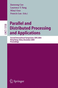 Title: Parallel and Distributed Processing and Applications: Second International Symposium, ISPA 2004, Hong Kong, China, December 13-15, 2004, Proceedings, Author: Jiannong Cao