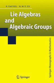 Title: Lie Algebras and Algebraic Groups / Edition 1, Author: Patrice Tauvel