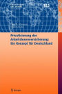 Privatisierung der Arbeitslosenversicherung: Ein Konzept fï¿½r Deutschland / Edition 1