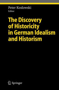 Title: The Discovery of Historicity in German Idealism and Historism / Edition 1, Author: Peter Koslowski