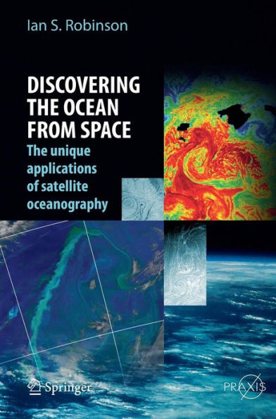 Discovering the Ocean from Space: The unique applications of satellite oceanography / Edition 1