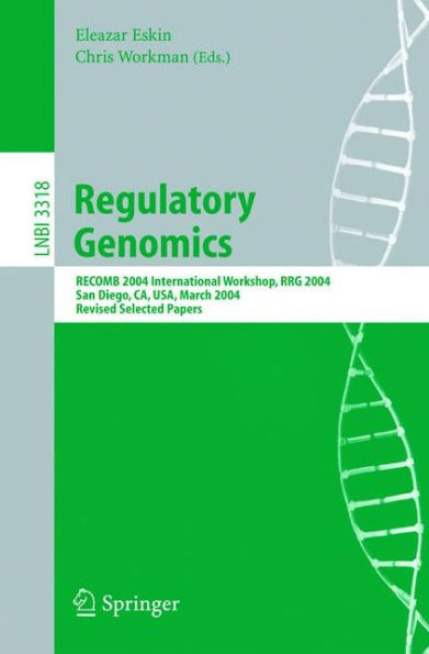 Regulatory Genomics: RECOMB 2004 International Workshop, RRG 2004, San Diego, CA, USA, March 26-27, 2004, Revised Selected Papers / Edition 1