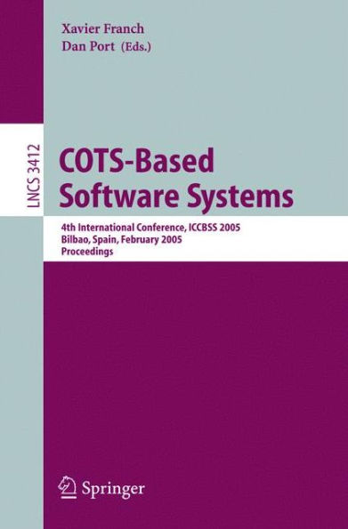 COTS-Based Software Systems: 4th International Conference, ICCBSS 2005, Bilbao, Spain, February 7-11, 2005, Proceedings / Edition 1