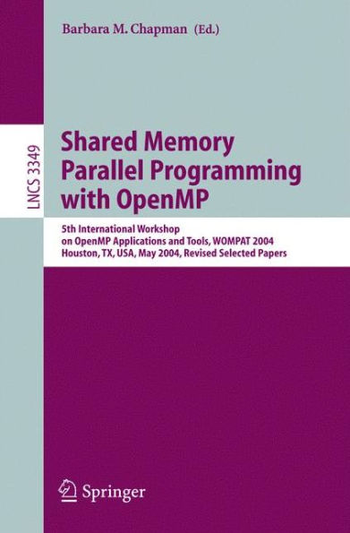 Shared Memory Parallel Programming with Open MP: 5th International Workshop on Open MP Application and Tools, WOMPAT 2004, Houston, TX, USA, May 17-18, 2004 / Edition 1