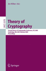 Title: Theory of Cryptography: Second Theory of Cryptography Conference, TCC 2005, Cambridge, MA, USA, February 10-12. 2005, Proceedings, Author: Joe Kilian