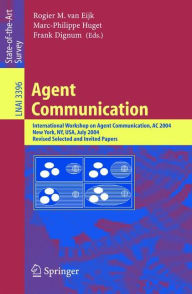 Title: Agent Communication: International Workshop on Agent Communication, AC 2004, New York, NY, July 19, 2004 / Edition 1, Author: Rogier M. van Eijk