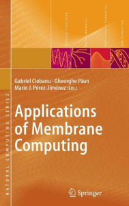 Title: Applications of Membrane Computing / Edition 1, Author: Gabriel Ciobanu