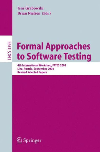 Formal Approaches to Software Testing: 4th International Workshop, FATES 2004, Linz, Austria, September 21, 2004, Revised Selected Papers / Edition 1