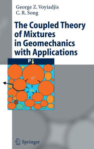 Title: The Coupled Theory of Mixtures in Geomechanics with Applications / Edition 1, Author: George Z Voyiadjis