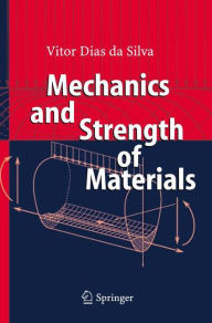 Title: Mechanics and Strength of Materials / Edition 1, Author: Vitor Dias da Silva