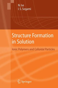 Title: Structure Formation in Solution: Ionic Polymers and Colloidal Particles / Edition 1, Author: Norio Ise