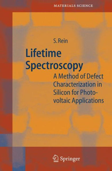 Lifetime Spectroscopy: A Method of Defect Characterization in Silicon for Photovoltaic Applications / Edition 1