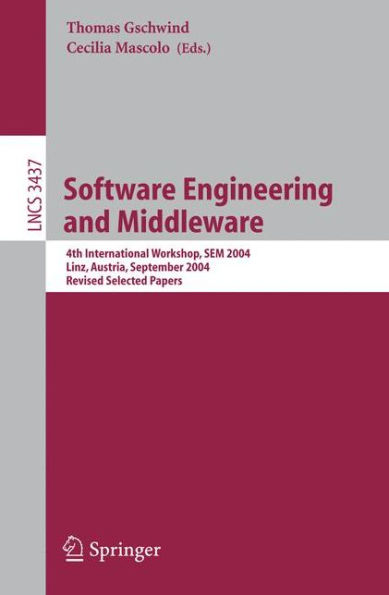 Software Engineering and Middleware: 4th International Workshop, SEM 2004, Linz, Austria, September 20-21, 2004 Revised Selected Papers / Edition 1