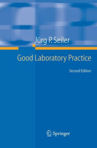 Title: Good Laboratory Practice: the Why and the How / Edition 2, Author: Jürg P. Seiler