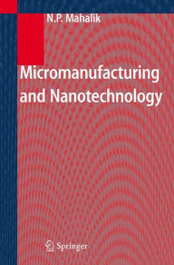 Title: Micromanufacturing and Nanotechnology / Edition 1, Author: Nitaigour P. Mahalik