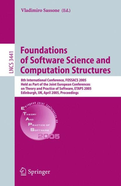 Foundations of Software Science and Computational Structures: 8th International Conference, FOSSACS 2005, Held as Part of the Joint European Conferences on Theory and Practice of Software, ETAPS 2005 / Edition 1