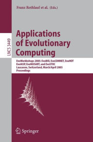 Title: Applications of Evolutionary Computing: Evoworkshops: EvoBIO, EvoCOMNET, EvoHot, EvoIASP, EvoMUSART, and EvoSTOC / Edition 1, Author: Franz Rothlauf