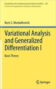 Title: Variational Analysis and Generalized Differentiation I: Basic Theory / Edition 1, Author: Boris S. Mordukhovich