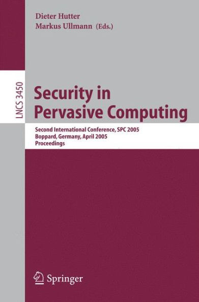 Security in Pervasive Computing: Second International Conference, SPC 2005, Boppard, Germany, April 6-8, 2005, Proceedings / Edition 1