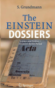 Title: The Einstein Dossiers: Science and Politics - Einstein's Berlin Period with an Appendix on Einstein's FBI File / Edition 1, Author: Siegfried Grundmann