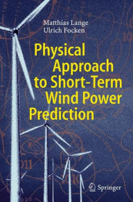 Title: Physical Approach to Short-Term Wind Power Prediction / Edition 1, Author: Matthias Lange