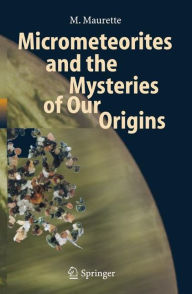 Title: Micrometeorites and the Mysteries of Our Origins / Edition 1, Author: M. Maurette