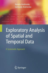 Title: Exploratory Analysis of Spatial and Temporal Data: A Systematic Approach / Edition 1, Author: Natalia Andrienko