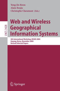 Title: Web and Wireless Geographical Information Systems: 4th International Workshop, W2GIS 2004, Goyang, Korea, November 26-27, 2004, Revised Selected Papers / Edition 1, Author: Christophe Claramunt