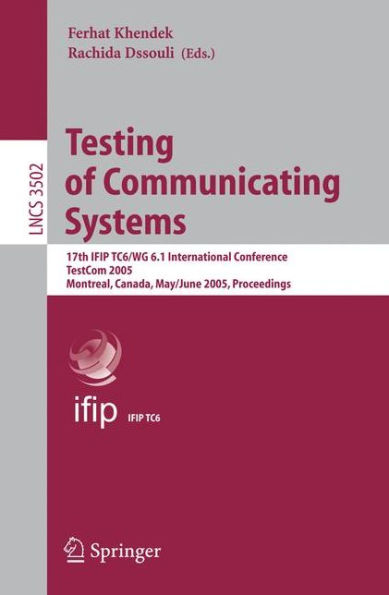 Testing of Communicating Systems: 17th IFIP TC 6/WG 6.1 International Conference, TestCom 2005, Montreal, Canada, May 31 - June 2, 2005, Proceedings / Edition 1