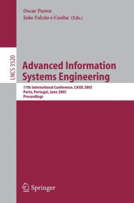 Title: Advanced Information Systems Engineering: 17th International Conference, CAiSE 2005, Porto, Portugal, June 13-17, 2005, Proceedings / Edition 1, Author: Oscar Pastor