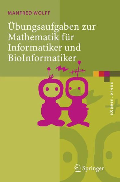 ï¿½bungsaufgaben zur Mathematik fï¿½r Informatiker und BioInformatiker: Mit durchgerechneten und erklï¿½rten Lï¿½sungen