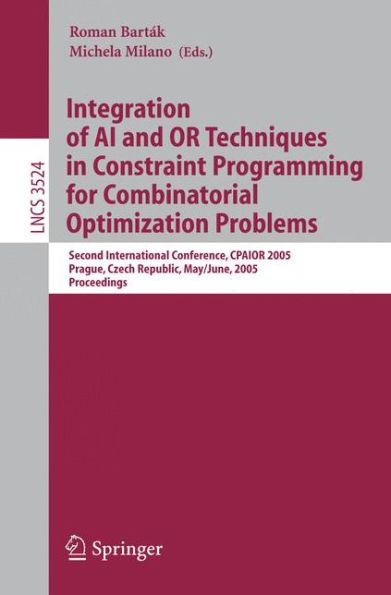 Integration of AI and OR Techniques in Constraint Programming for Combinatorial Optimization Problems: Second International Conference, CPAIOR 2005, Prague, Czech Republic, May 31 -- June 1, 2005