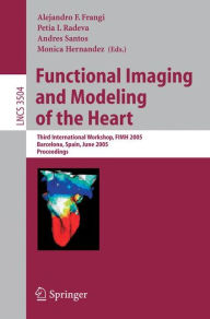 Title: Functional Imaging and Modeling of the Heart: Third International Workshop, FIMH 2005, Barcelona, Spain, June 2-4, 2005, Proceedings / Edition 1, Author: Alejandro F. Frangi