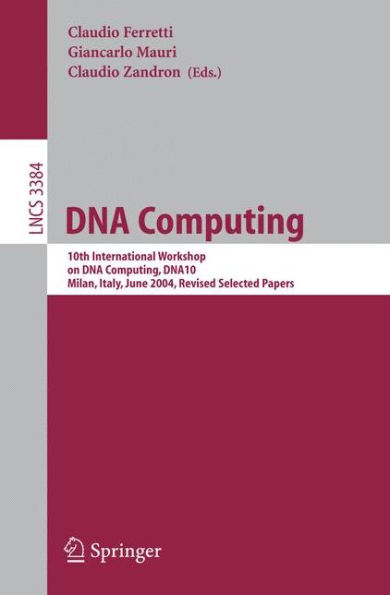 DNA Computing: 10th International Workshop on DNA Computing, DNA10, Milan, Italy, June 7-10, 2004, Revised Selected Papers / Edition 1