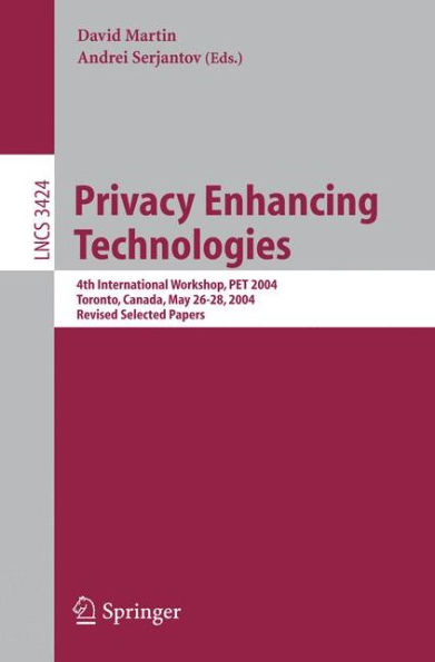 Privacy Enhancing Technologies: 4th International Workshop, PET 2004, Toronto, Canada, May 26-28, 2004, Revised Selected Papers