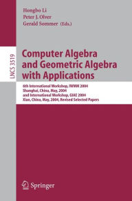 Title: Computer Algebra and Geometric Algebra with Applications: 6th International Workshop, IWMM 2004, Shanghai, China, May 19-21, 2004 and International Workshop, GIAE 2004, Xian, China, May 24-28, 2004.Revised Selected Papers / Edition 1, Author: Hongbo Li