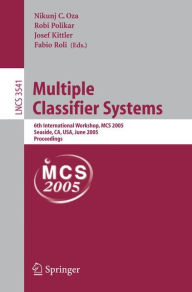 Title: Multiple Classifier Systems: 6th International Workshop, MCS 2005, Seaside, CA, USA, June 13-15, 2005, Proceedings / Edition 1, Author: Nikunj C. Oza