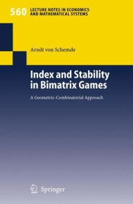 Title: Index and Stability in Bimatrix Games: A Geometric-Combinatorial Approach / Edition 1, Author: H. Arndt von Schemde