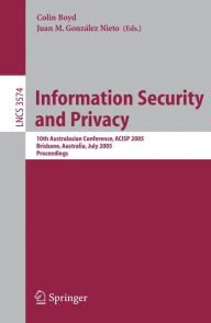 Title: Information Security and Privacy: 10th Australasian Conference, ACISP 2005, Brisbane, Australia, July 4-6, 2005, Proceedings / Edition 1, Author: Colin Boyd