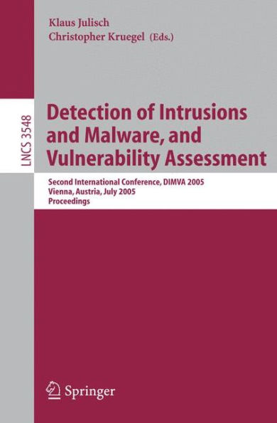 Detection of Intrusions and Malware, and Vulnerability Assessment: Second International Conference, DIMVA 2005, Vienna, Austria, July 7-8, 2005, Proceedings / Edition 1
