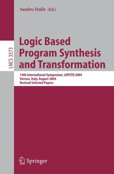 Logic Based Program Synthesis and Transformation: 14th International Symposium, LOPSTR 2004, Verona, Italy, August 26-28, 2004, Revised Selected Papers / Edition 1